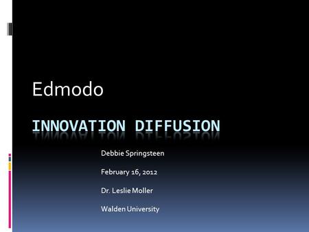 Edmodo Debbie Springsteen February 16, 2012 Dr. Leslie Moller Walden University.