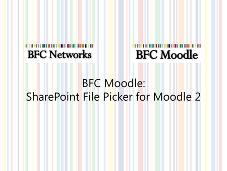 BFC Moodle: SharePoint File Picker for Moodle 2. Upload Document into SharePoint.