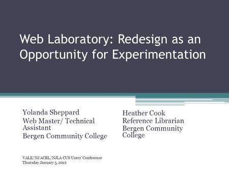 Web Laboratory: Redesign as an Opportunity for Experimentation Heather Cook Reference Librarian Bergen Community College Yolanda Sheppard Web Master/ Technical.