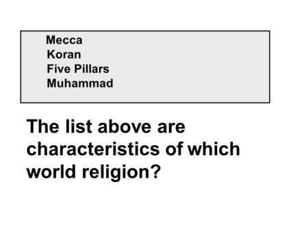 Mecca Koran Five Pillars Muhammad The list above are characteristics of which world religion?