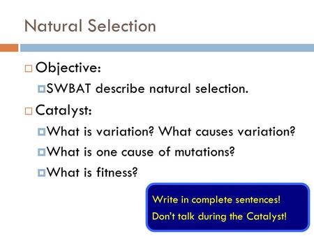  Objective:  SWBAT describe natural selection.  Catalyst:  What is variation? What causes variation?  What is one cause of mutations?  What is fitness?