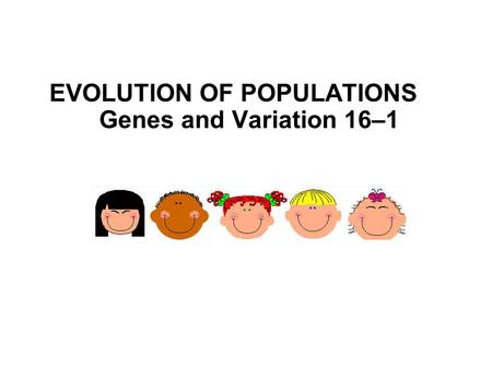 Section Outline EVOLUTION OF POPULATIONS Genes and Variation 16–1 Section 16-1.