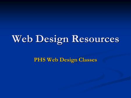 Web Design Resources PHS Web Design Classes. Milestone #3: March 12 to April 9, 2009 Your team should have at project binder Your team should have at.