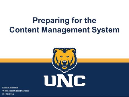 Preparing for the Content Management System Ronna Johnston Web Content Best Practices 10/26/2015.