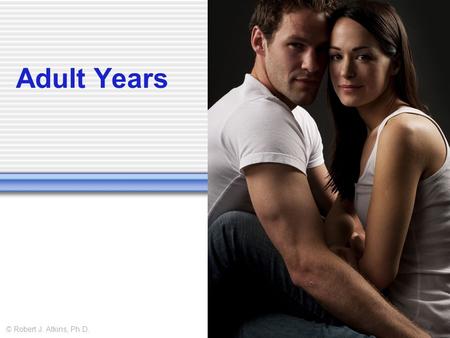 Adult Years © Robert J. Atkins, Ph.D.. What does marriage do for society? Inheritance rights Structured economic partnership Regulating sexual behavior.