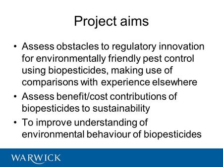 1 Project aims Assess obstacles to regulatory innovation for environmentally friendly pest control using biopesticides, making use of comparisons with.