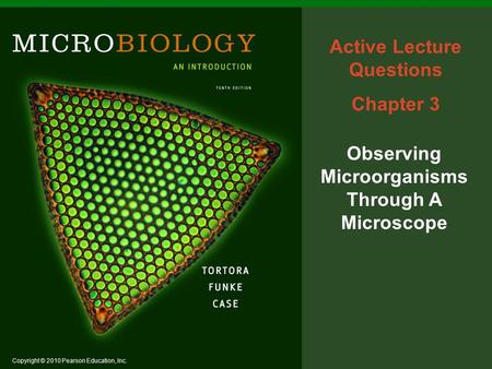 Copyright © 2010 Pearson Education, Inc. Active Lecture Questions Chapter 3 Observing Microorganisms Through A Microscope.