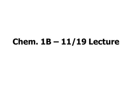 Chem. 1B – 11/19 Lecture. Announcements I Mastering Chemistry –Chapter 24 Assignment due Nov. 29th Lab –Experiment 10 due; Starting Experiment 14 (last.