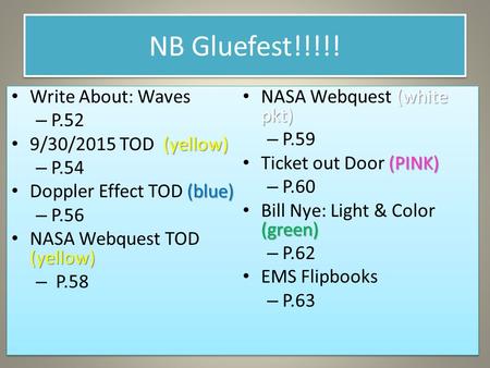 NB Gluefest!!!!! Write About: Waves – P.52 (yellow) 9/30/2015 TOD (yellow) – P.54 (blue) Doppler Effect TOD (blue) – P.56 (yellow) NASA Webquest TOD (yellow)