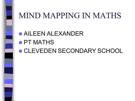 MIND MAPPING IN MATHS AILEEN ALEXANDER PT MATHS CLEVEDEN SECONDARY SCHOOL.