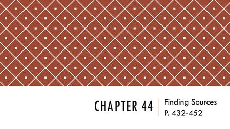 CHAPTER 44 Finding Sources P. 432-452. WITH ONE PARTNER --  Read Chapter 44 “Finding Sources” pg. 432-452  Create a MIND MAP that organizes the information.