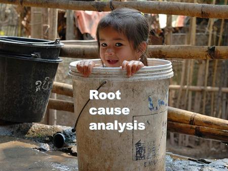 1 Root cause analysis. 2 Why analyse? No organization, government or actor can do everything/ fund everything in health  Choices have to be made. Information.