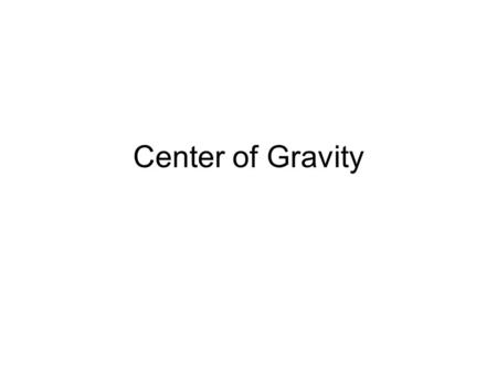 Center of Gravity. Definitions Center of gravity (c.g.) = the point located at the center of the object’s weight distribution Center of mass (c.m.) =