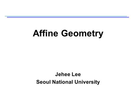 Affine Geometry Jehee Lee Seoul National University.