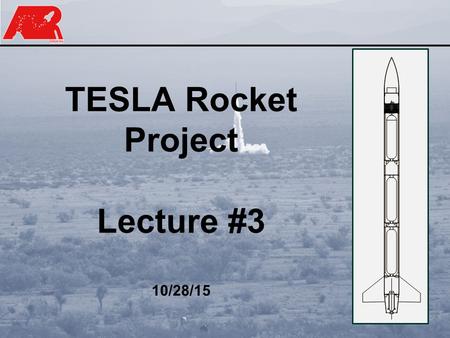 TESLA Rocket Project Lecture #3 10/28/15