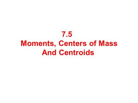 7.5 Moments, Centers of Mass And Centroids. If the forces are all gravitational, then If the net torque is zero, then the system will balance. Since gravity.