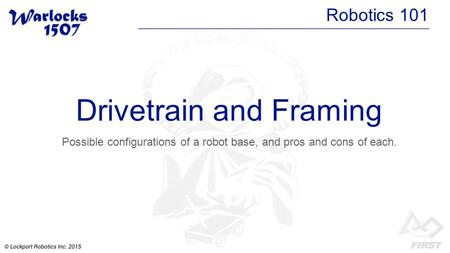 Drivetrain and Framing Possible configurations of a robot base, and pros and cons of each. Robotics 101.