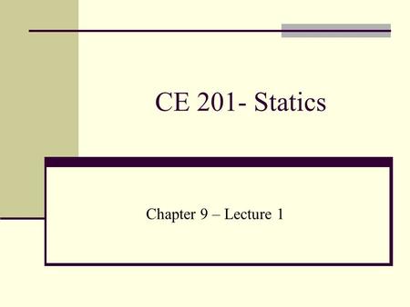 CE 201- Statics Chapter 9 – Lecture 1. CENTER OF GRAVITY AND CENTROID The following will be studied  Location of center of gravity (C. G.) and center.