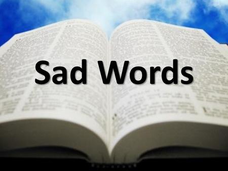 Sad Words. Acts 17:32 “Some Mocked” Acts 17:30-34 “resurrection of the dead” Consequences of NO Resurrection: *No Son of God – Romans 1:4 *Baptism Insignificant.