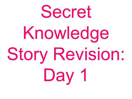 Secret Knowledge Story Revision: Day 1. Today, you will need: 1.Paper copy of your Secret Knowledge story; 2.A correcting pen or pencil – not blue or.