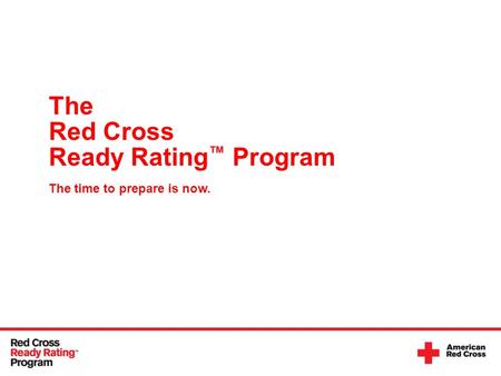 The Red Cross Ready Rating ™ Program The time to prepare is now.