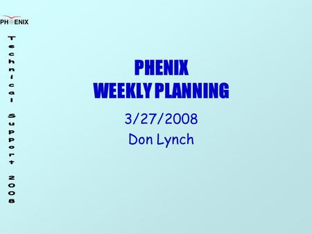 PHENIX WEEKLY PLANNING 3/27/2008 Don Lynch. 3/27/2008 Weekly Planning Meeting2 Shutdown ’08 Schedule CM Crane ReviewMar. 22-26 Purge Flammable Gas, Magnet.