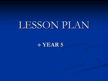 LESSON PLAN  YEAR 5. INDUCTION (2 MINUTES) Teacher displays an image as an introduction to the lesson. Teacher displays an image as an introduction.