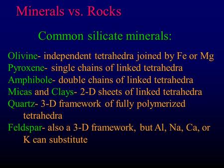 Minerals vs. Rocks Common silicate minerals: Olivine- independent tetrahedra joined by Fe or Mg Pyroxene- single chains of linked tetrahedra Amphibole-