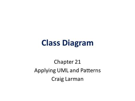 Class Diagram Chapter 21 Applying UML and Patterns Craig Larman.