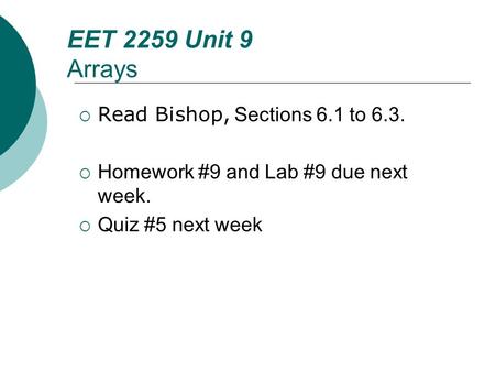 Floyd, Digital Fundamentals, 10 th ed EET 2259 Unit 9 Arrays  Read Bishop, Sections 6.1 to 6.3.  Homework #9 and Lab #9 due next week.  Quiz #5 next.