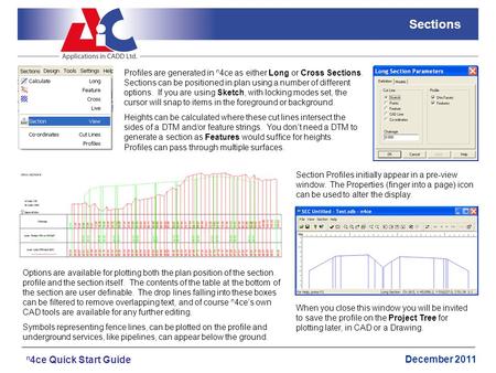 December 2011 n 4ce Quick Start Guide Sections Profiles are generated in n 4ce as either Long or Cross Sections. Sections can be positioned in plan using.