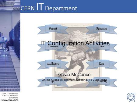 CERN IT Department CH-1211 Genève 23 Switzerland www.cern.ch/i t IT Configuration Activities Gavin McCance Online Cross-experiment Meeting, 14 June 2012.