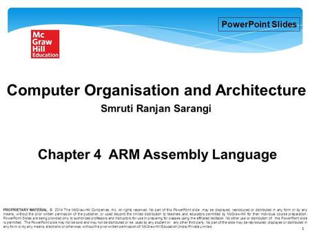 1 Chapter 4 ARM Assembly Language Smruti Ranjan Sarangi Computer Organisation and Architecture PowerPoint Slides PROPRIETARY MATERIAL. © 2014 The McGraw-Hill.