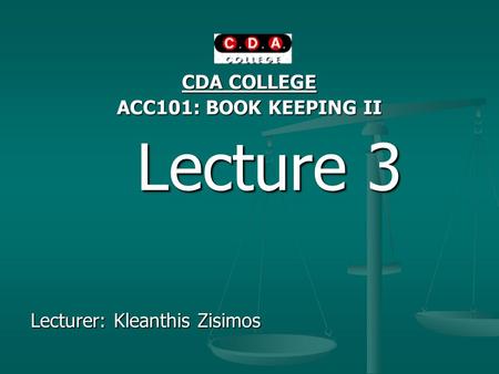 CDA COLLEGE ACC101: BOOK KEEPING II Lecture 3 Lecture 3 Lecturer: Kleanthis Zisimos.