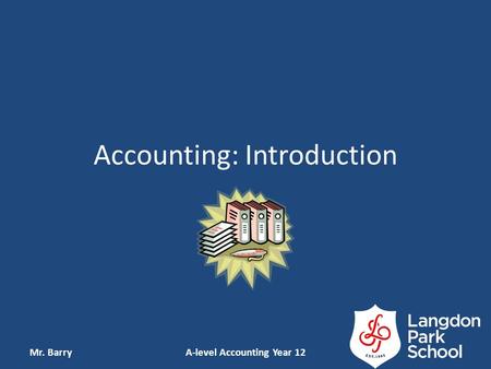 Accounting: Introduction Mr. BarryA-level Accounting Year 12.