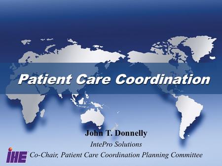 Patient Care Coordination John T. Donnelly IntePro Solutions Co-Chair, Patient Care Coordination Planning Committee.