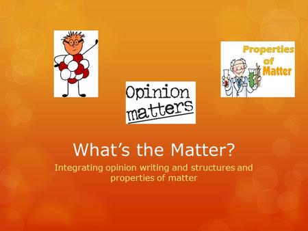 What’s the Matter? Integrating opinion writing and structures and properties of matter.