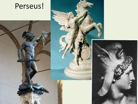 Perseus!. 1981 2010 Io & Zeus Epaphus Belus Aegyptus Lynceus & Hypermnestra Abas Acrisius Danae & Zeus Zeus is Persues’ father…and his great- great-great-great-great.