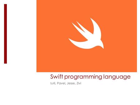 Swift programming language Iurii, Pavel, Jesse, Zivi.