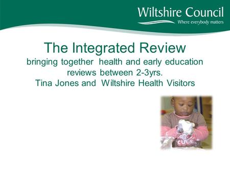 The Integrated Review bringing together health and early education reviews between 2-3yrs. Tina Jones and Wiltshire Health Visitors.