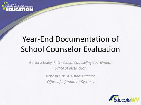 Year-End Documentation of School Counselor Evaluation Barbara Brady, PhD - School Counseling Coordinator Office of Instruction Randall Kirk, Assistant.