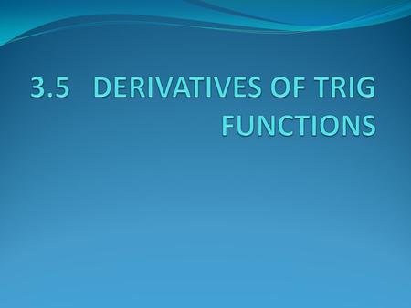 Some needed trig identities: Trig Derivatives Graph y 1 = sin x and y 2 = nderiv (sin x) What do you notice?