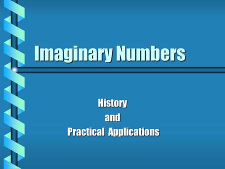 Imaginary Numbers Historyand Practical Applications Practical Applications.