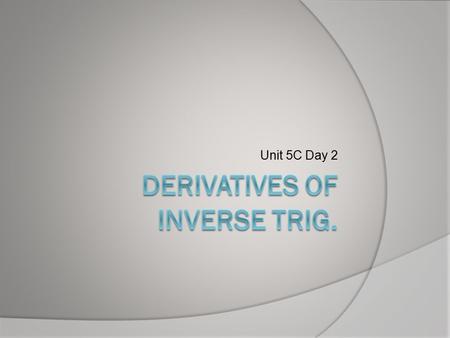 Unit 5C Day 2. Do Now  Let y = arccosu. Then u = ______.  Use this to derive dy / dx [arccosu].