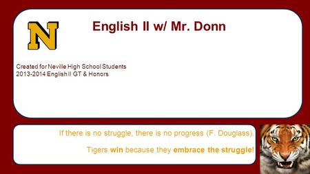 English II w/ Mr. Donn If there is no struggle, there is no progress (F. Douglass). Tigers win because they embrace the struggle! Created for Neville High.