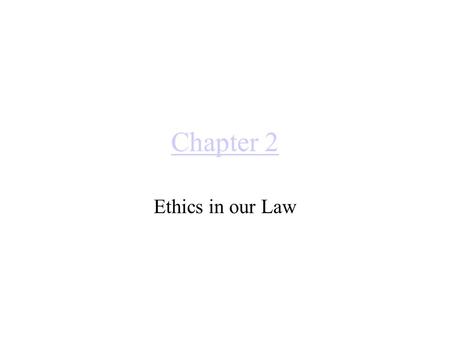 Chapter 2 Ethics in our Law I. What is Ethics? Ethics is determining what is right or wrong action in a reasoned, impartial manner. Consider the 3 important.