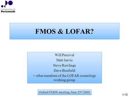 FMOS & LOFAR? Will Percival Matt Jarvis Steve Rawlings Dave Bonfield + other members of the LOFAR cosmology working group Will Percival Matt Jarvis Steve.