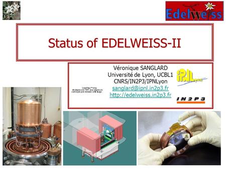Véronique SANGLARD Université de Lyon, UCBL1 CNRS/IN2P3/IPNLyon  Status of EDELWEISS-II.