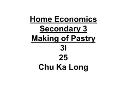 Home Economics Secondary 3 Making of Pastry 3I 25 Chu Ka Long.