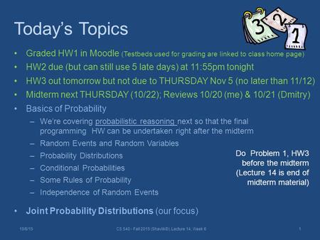 Today’s Topics Graded HW1 in Moodle (Testbeds used for grading are linked to class home page) HW2 due (but can still use 5 late days) at 11:55pm tonight.